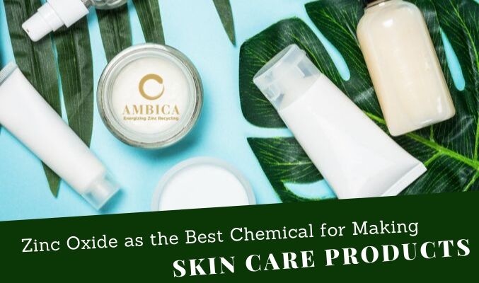 Zinc Oxide as the Best Chemical for Making Skin Care Products