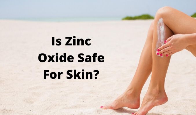 Is Zinc Oxide Safe For Skin